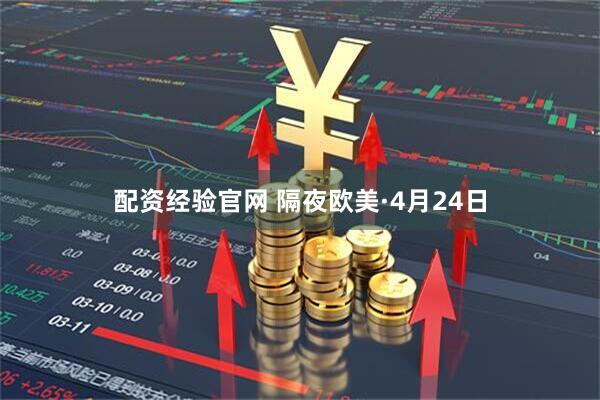 配资经验官网 隔夜欧美·4月24日